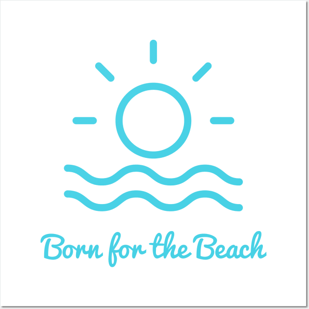 Born for the beach. Simple sun, surf, sand design for beach lovers. Wall Art by That Cheeky Tee